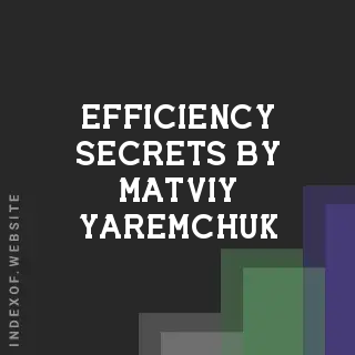 Efficiency Secrets by Matviy Yaremchuk | Indexof