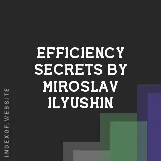 Efficiency Secrets by Miroslav Ilyushin | Indexof