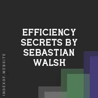Efficiency Secrets by Sebastian Walsh | Indexof