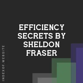 Efficiency Secrets by Sheldon Fraser | Indexof