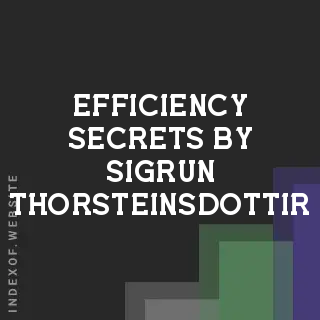 Efficiency Secrets by Sigrun Thorsteinsdottir | Indexof