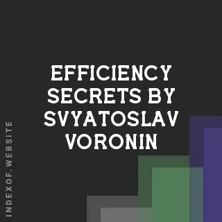 Efficiency Secrets by Svyatoslav Voronin | Indexof