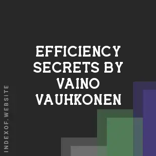 Efficiency Secrets by Vaino Vauhkonen | Indexof