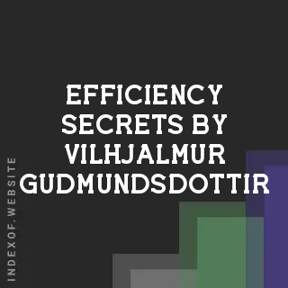 Efficiency Secrets by Vilhjalmur Gudmundsdottir | Indexof