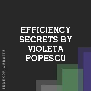 Efficiency Secrets by Violeta Popescu | Indexof