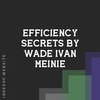Efficiency Secrets by Wade Ivan Meinie | Indexof