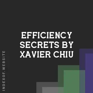 Efficiency Secrets by Xavier Chiu | Indexof