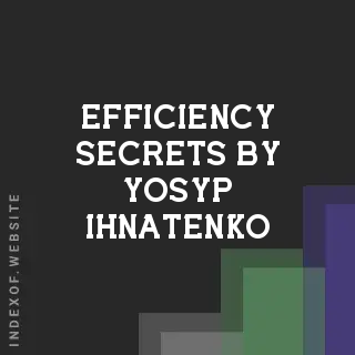 Efficiency Secrets by Yosyp Ihnatenko | Indexof