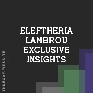 Eleftheria Lambrou Exclusive Insights | Indexof