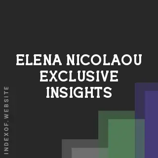 Elena Nicolaou Exclusive Insights | Indexof