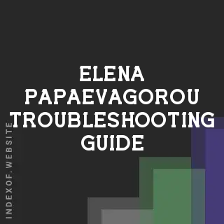 Elena Papaevagorou Troubleshooting Guide | Indexof