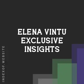 Elena Vintu Exclusive Insights | Indexof
