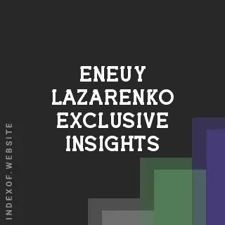 Eneuy Lazarenko Exclusive Insights | Indexof