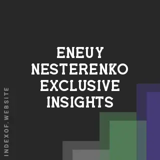 Eneuy Nesterenko Exclusive Insights | Indexof