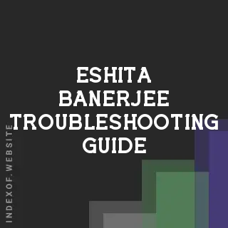 Eshita Banerjee Troubleshooting Guide | Indexof