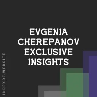Evgenia Cherepanov Exclusive Insights | Indexof