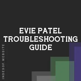 Evie Patel Troubleshooting Guide | Indexof