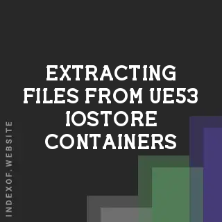 Extracting Files from UE5.3 IoStore Containers (.utoc and .ucas) - Indexof