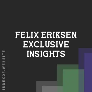 Felix Eriksen Exclusive Insights | Indexof