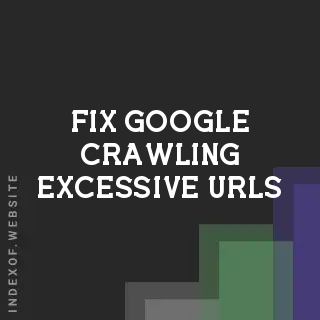 Fix Google Crawling Excessive URLs: Stop Crawl Budget Waste - Indexof
