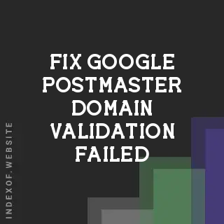 Fix Google Postmaster Domain Validation Failed | Webmaster Guide - Indexof