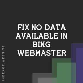 Fix "No Data Available" in Bing Webmaster Tools Help Pages