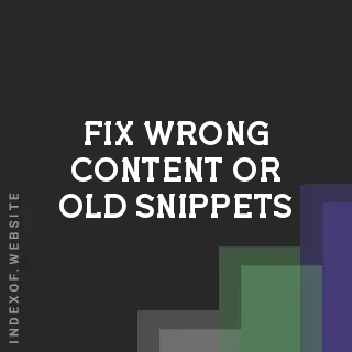 How to Fix Wrong Content or Old Snippets in Google Search - Indexof