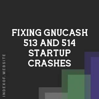 Fixing GnuCash 5.13 and 5.14 Startup Crashes: 2026 Windows 11 Guide