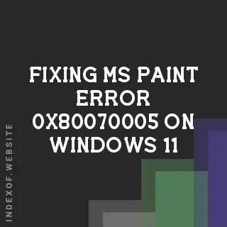 Fixing MS Paint Error 0x80070005 on Windows 11: Permissions Guide