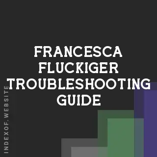 Francesca Fluckiger Troubleshooting Guide | Indexof