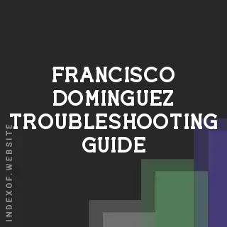 Francisco Dominguez Troubleshooting Guide | Indexof