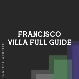 Francisco Villa Full Guide | Indexof