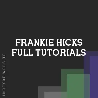 Frankie Hicks Full Tutorials | Indexof
