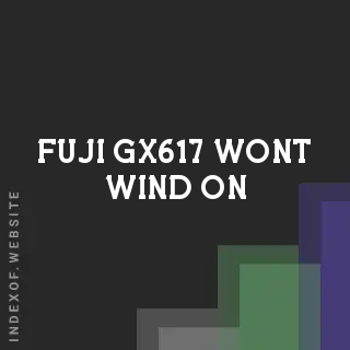 Fuji GX617 Won't Wind On? Common Causes and Quick Fixes
