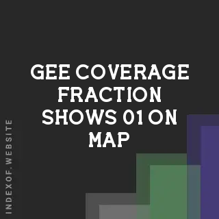 GEE Coverage Fraction Shows 0–1 on Map but 1 in Exported CSV