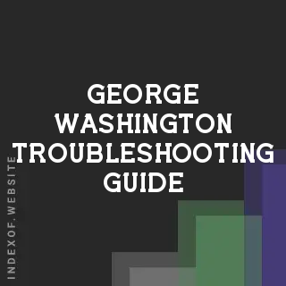 George Washington Troubleshooting Guide | Indexof