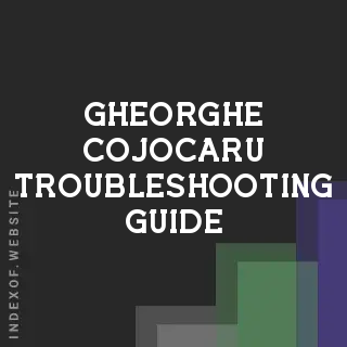 Gheorghe Cojocaru Troubleshooting Guide | Indexof