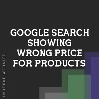 Google Search Showing Wrong Price for Products? Diagnostic & Fix - Indexof