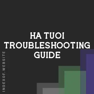 Ha Tuoi Troubleshooting Guide | Indexof