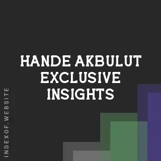 Hande Akbulut Exclusive Insights | Indexof