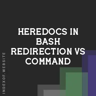 Heredocs in Bash: Redirection vs. Command Substitution Explained