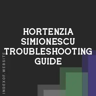 Hortenzia Simionescu Troubleshooting Guide | Indexof