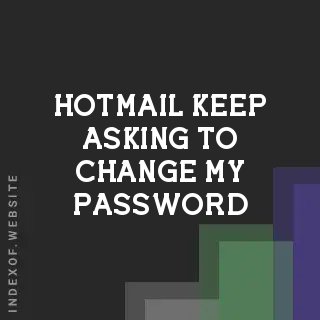 Why Does Hotmail Keep Asking to Change My Password? (Fix)