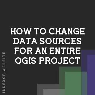 How to Change Data Sources for an Entire QGIS Project: Batch Relinking Guide