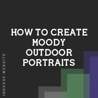 How to Create Moody Outdoor Portraits Without Underexposing Your Subject - Indexof