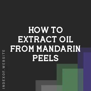 How to Extract Oil from Mandarin Peels: 3 Simple Home Methods