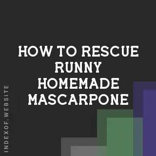 How to Rescue Runny Homemade Mascarpone: Thickening & Fixes - Indexof