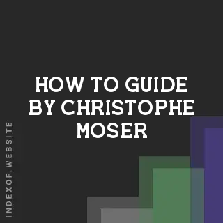 How to Guide by Christophe Moser | Indexof