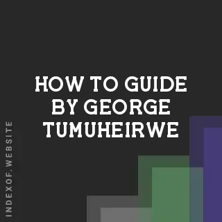 How to Guide by George Tumuheirwe | Indexof