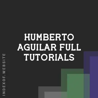 Humberto Aguilar Full Tutorials | Indexof